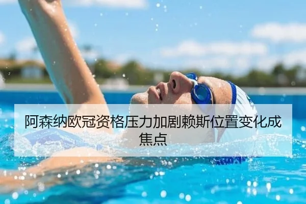 阿森纳欧冠资格压力加剧赖斯位置变化成焦点